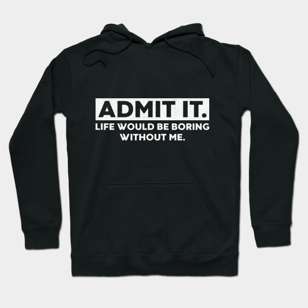 Admit It Life Would Be Boring Without Me Funny Saying (White) Hoodie by DLEVO